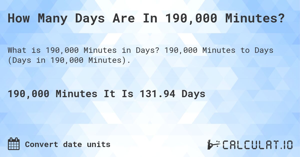How Many Days Are In 190,000 Minutes?. 190,000 Minutes to Days (Days in 190,000 Minutes).