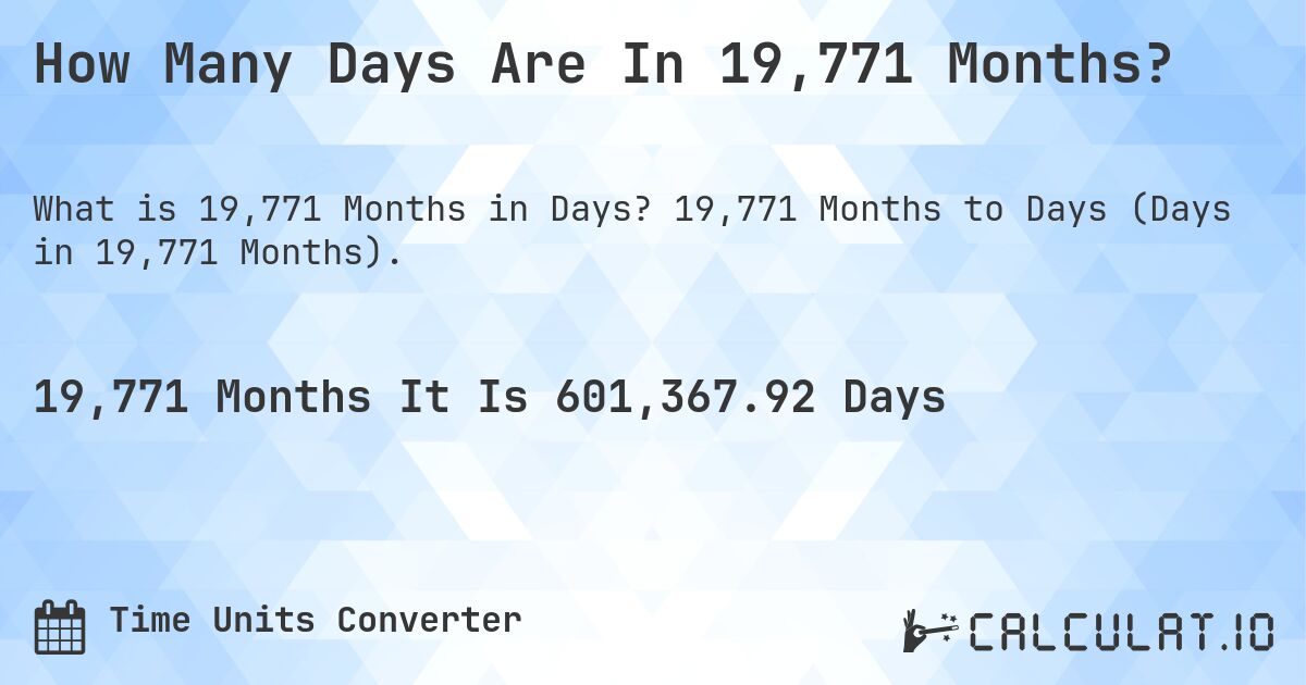 How Many Days Are In 19,771 Months?. 19,771 Months to Days (Days in 19,771 Months).
