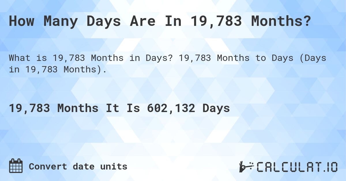 How Many Days Are In 19,783 Months?. 19,783 Months to Days (Days in 19,783 Months).