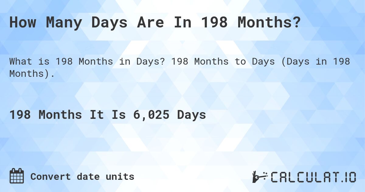 How Many Days Are In 198 Months?. 198 Months to Days (Days in 198 Months).