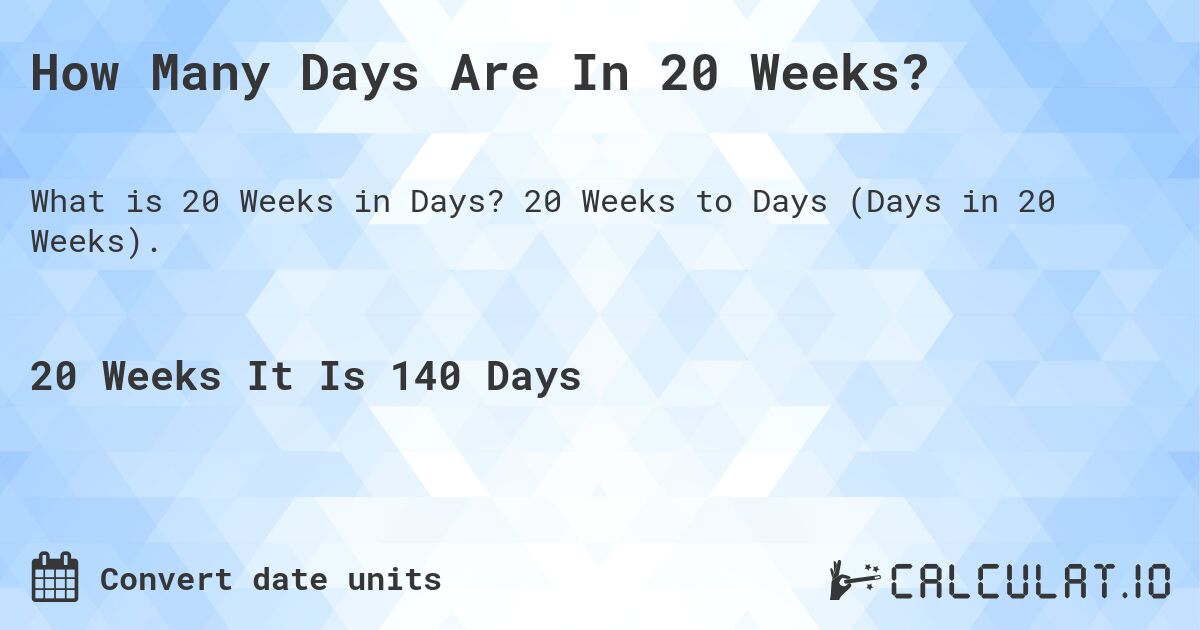 How Many Days Are In 20 Weeks?. 20 Weeks to Days (Days in 20 Weeks).