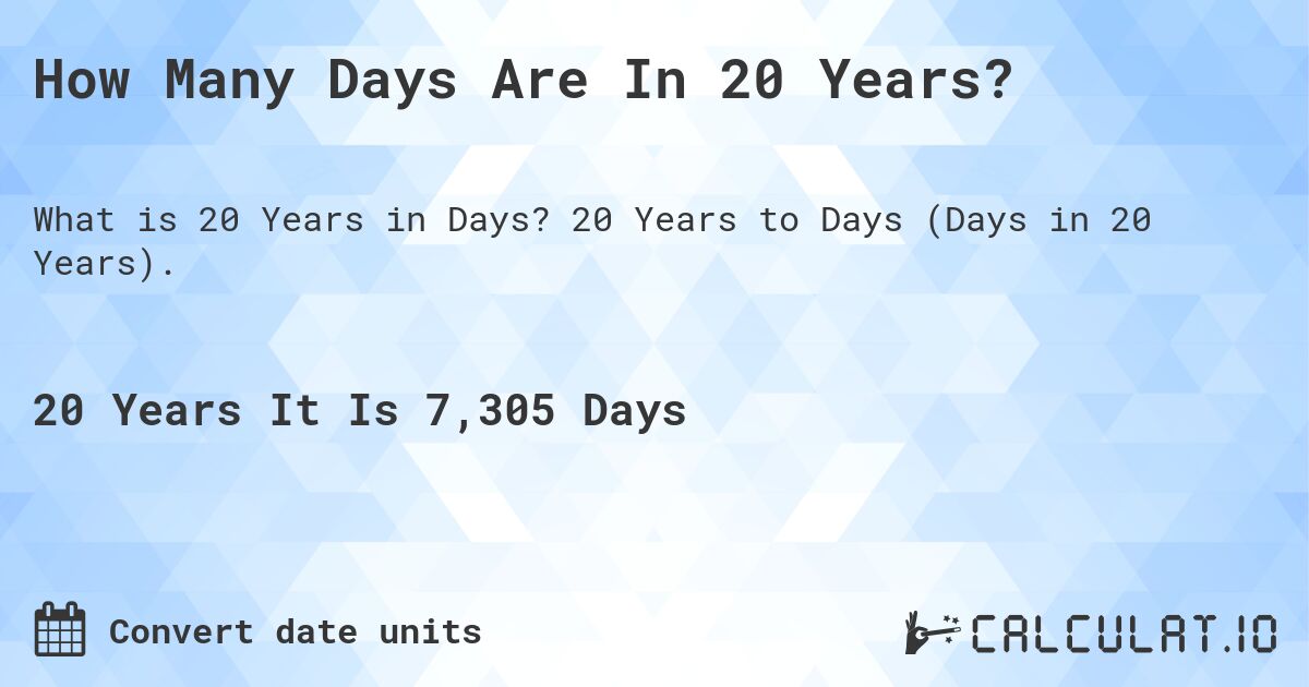 How Many Days Are In 20 Years?. 20 Years to Days (Days in 20 Years).