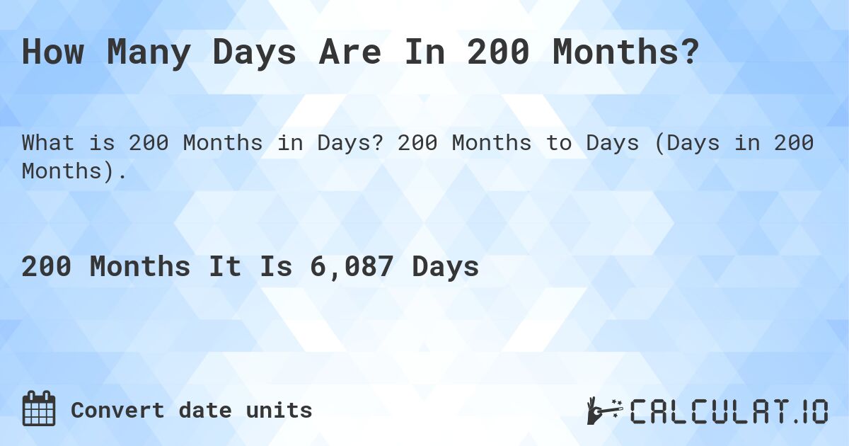 How Many Days Are In 200 Months?. 200 Months to Days (Days in 200 Months).