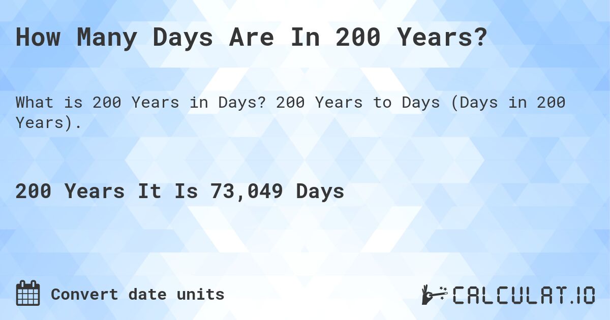 How Many Days Are In 200 Years?. 200 Years to Days (Days in 200 Years).