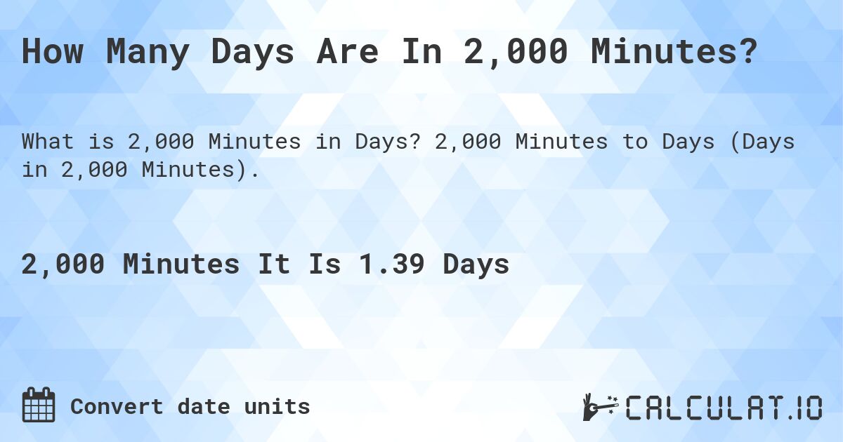 How Many Days Are In 2,000 Minutes?. 2,000 Minutes to Days (Days in 2,000 Minutes).