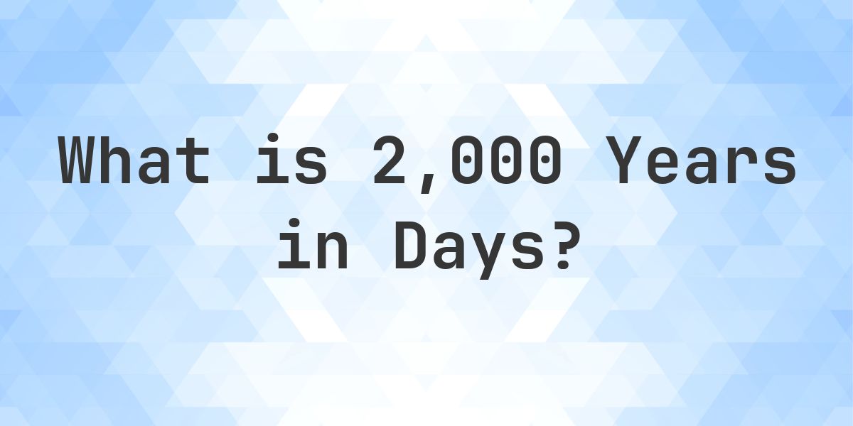 How Many Days Are In 2,000 Years? - Calculatio