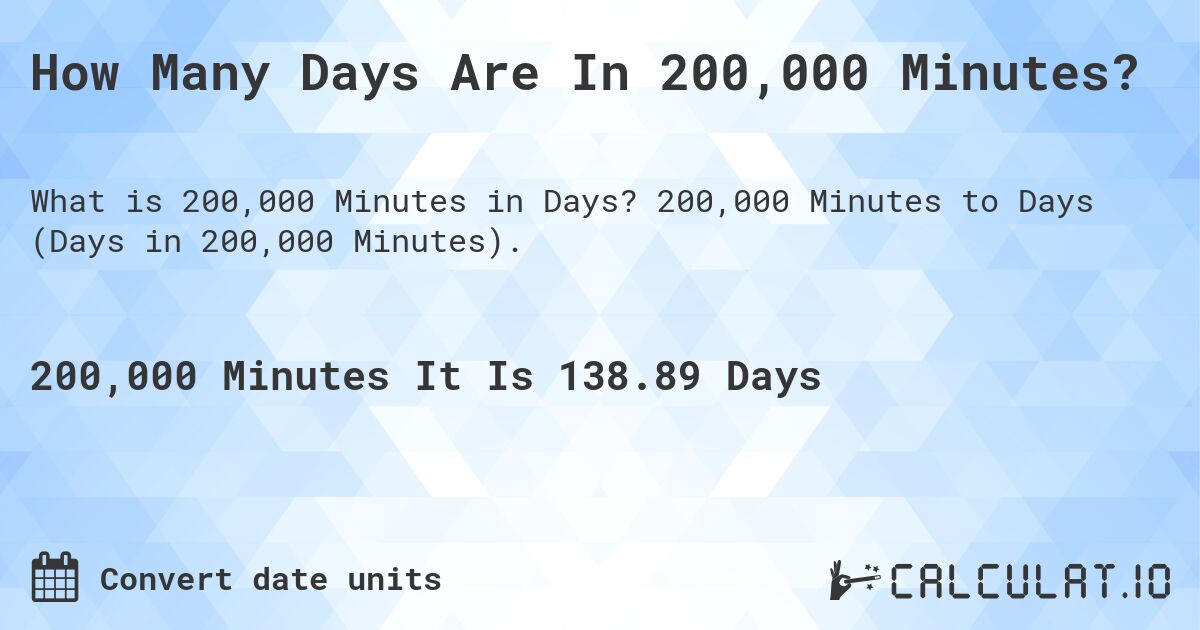 How Many Days Are In 200,000 Minutes?. 200,000 Minutes to Days (Days in 200,000 Minutes).