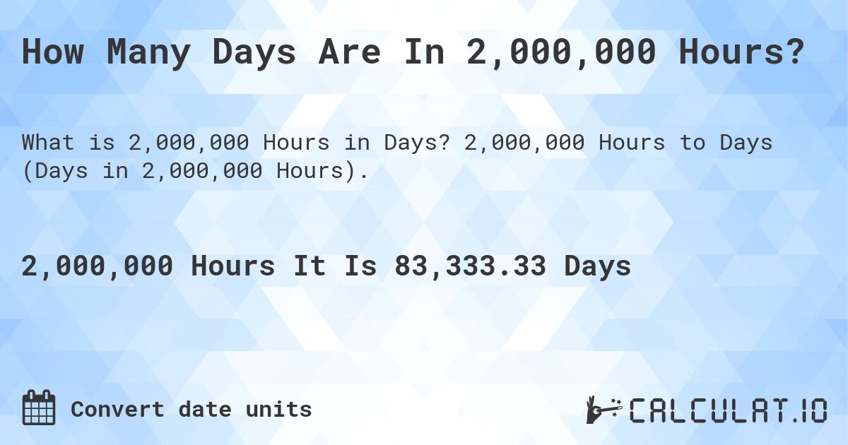 How Many Days Are In 2,000,000 Hours?. 2,000,000 Hours to Days (Days in 2,000,000 Hours).