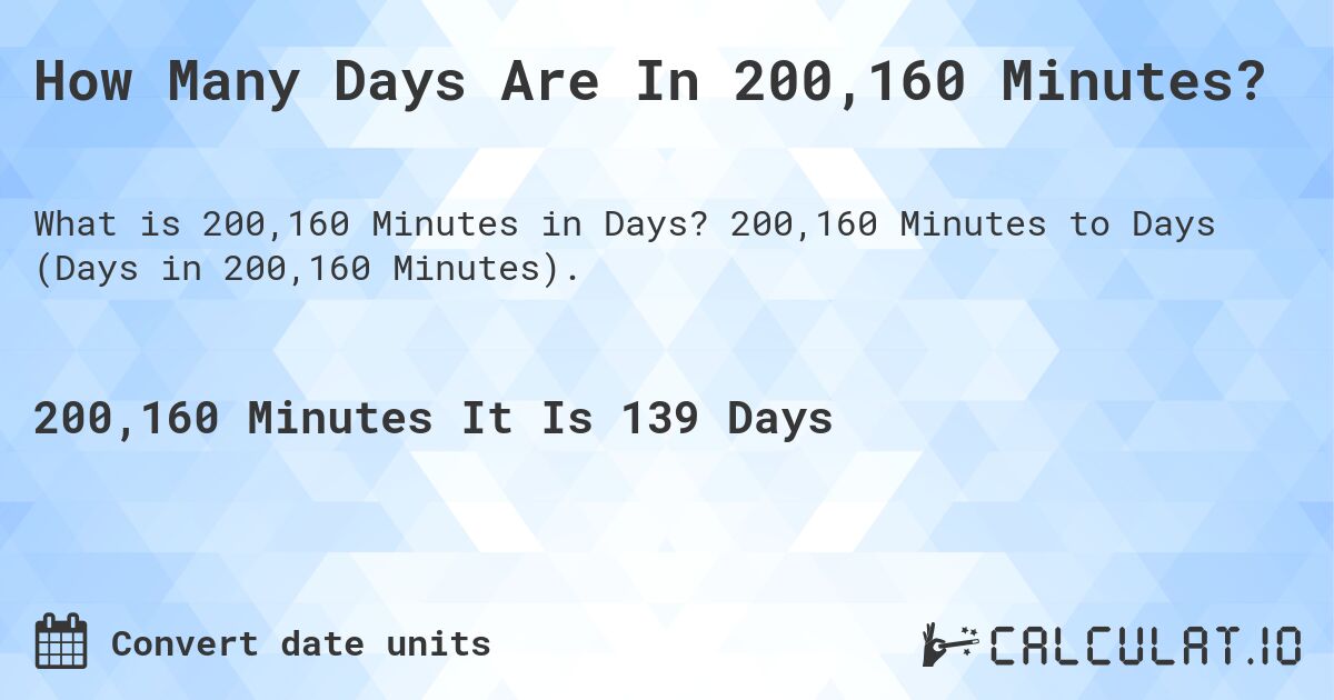 How Many Days Are In 200,160 Minutes?. 200,160 Minutes to Days (Days in 200,160 Minutes).