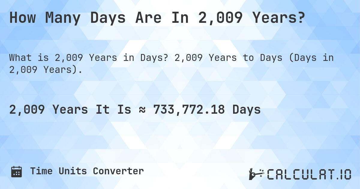 How Many Days Are In 2,009 Years?. 2,009 Years to Days (Days in 2,009 Years).