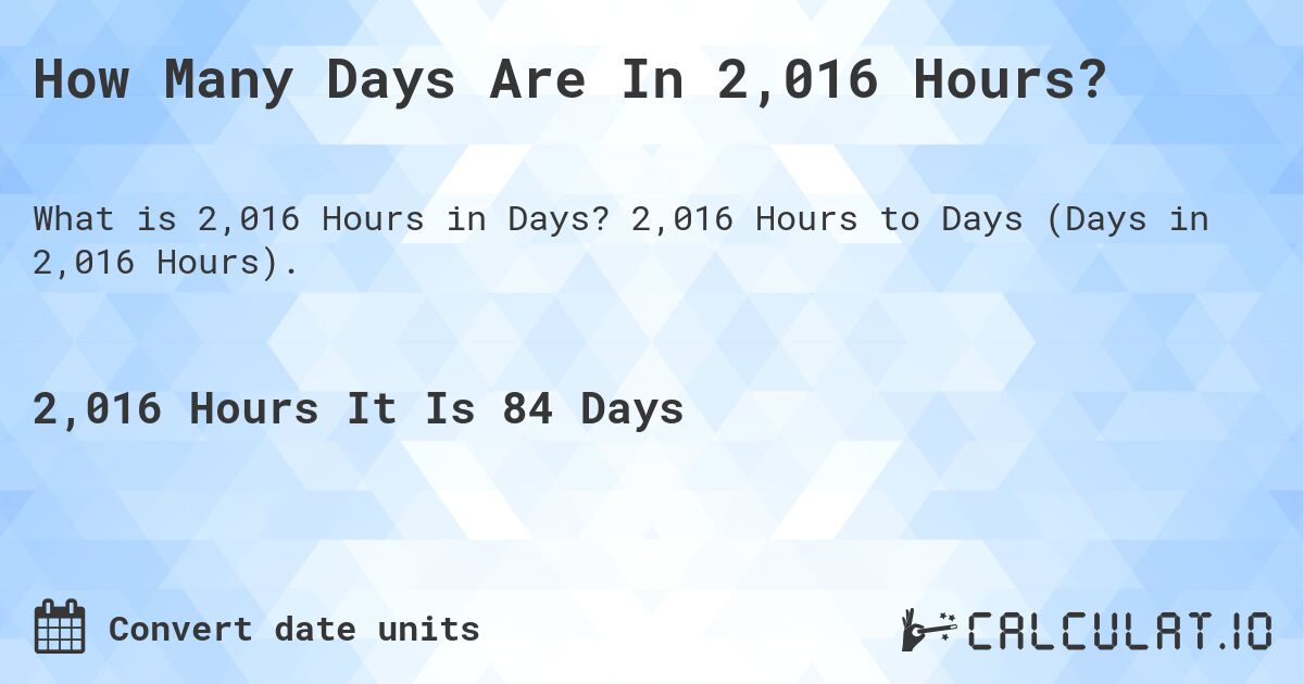 How Many Days Are In 2,016 Hours?. 2,016 Hours to Days (Days in 2,016 Hours).