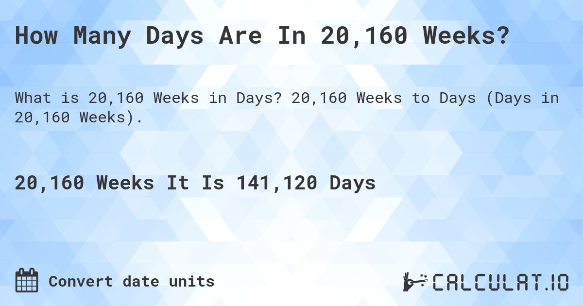 How Many Days Are In 20,160 Weeks?. 20,160 Weeks to Days (Days in 20,160 Weeks).