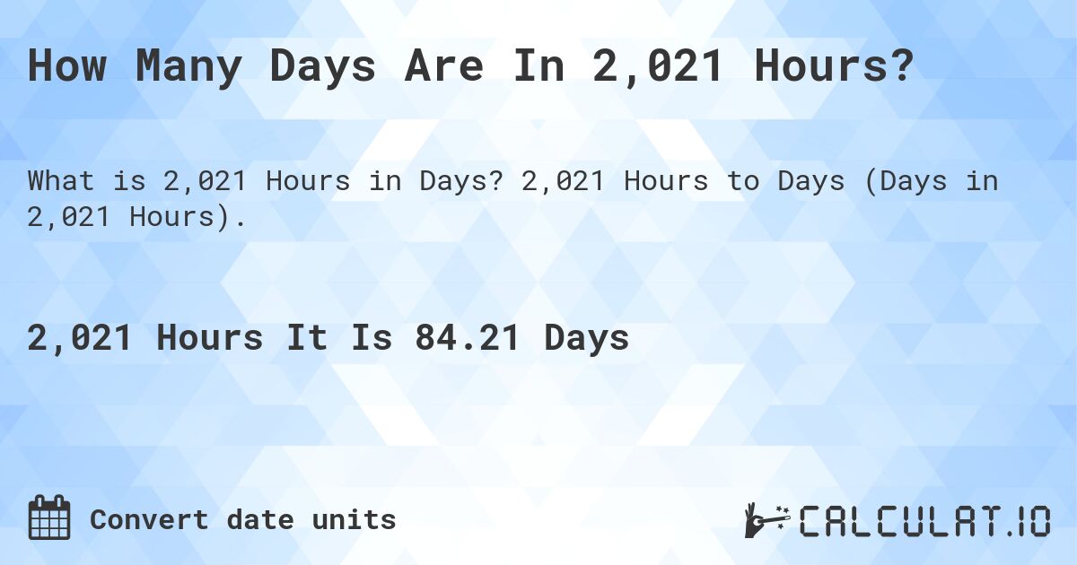 How Many Days Are In 2,021 Hours?. 2,021 Hours to Days (Days in 2,021 Hours).