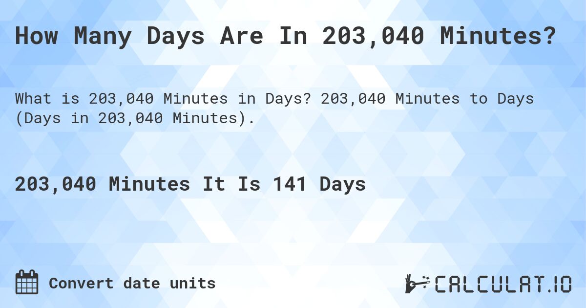How Many Days Are In 203,040 Minutes?. 203,040 Minutes to Days (Days in 203,040 Minutes).