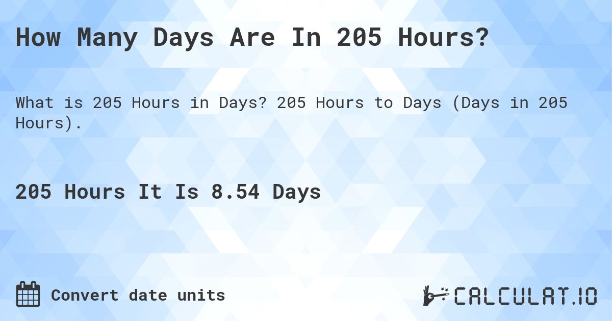 How Many Days Are In 205 Hours?. 205 Hours to Days (Days in 205 Hours).