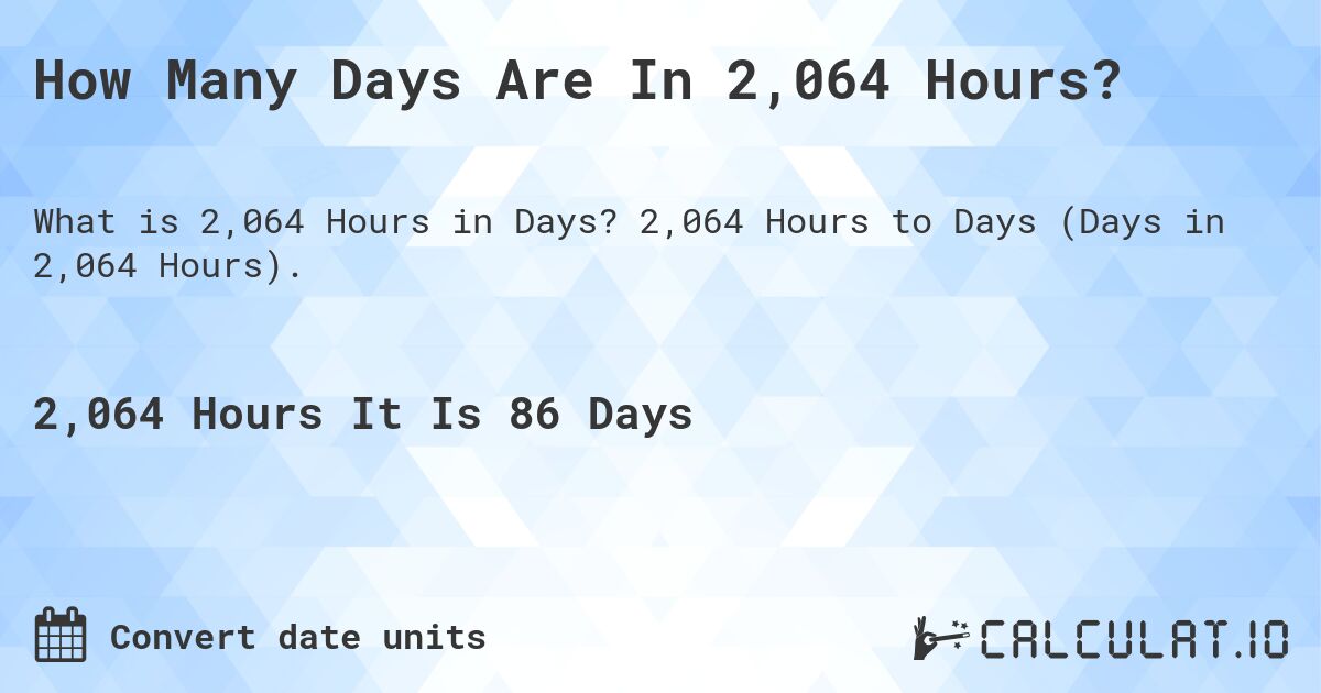 How Many Days Are In 2,064 Hours?. 2,064 Hours to Days (Days in 2,064 Hours).