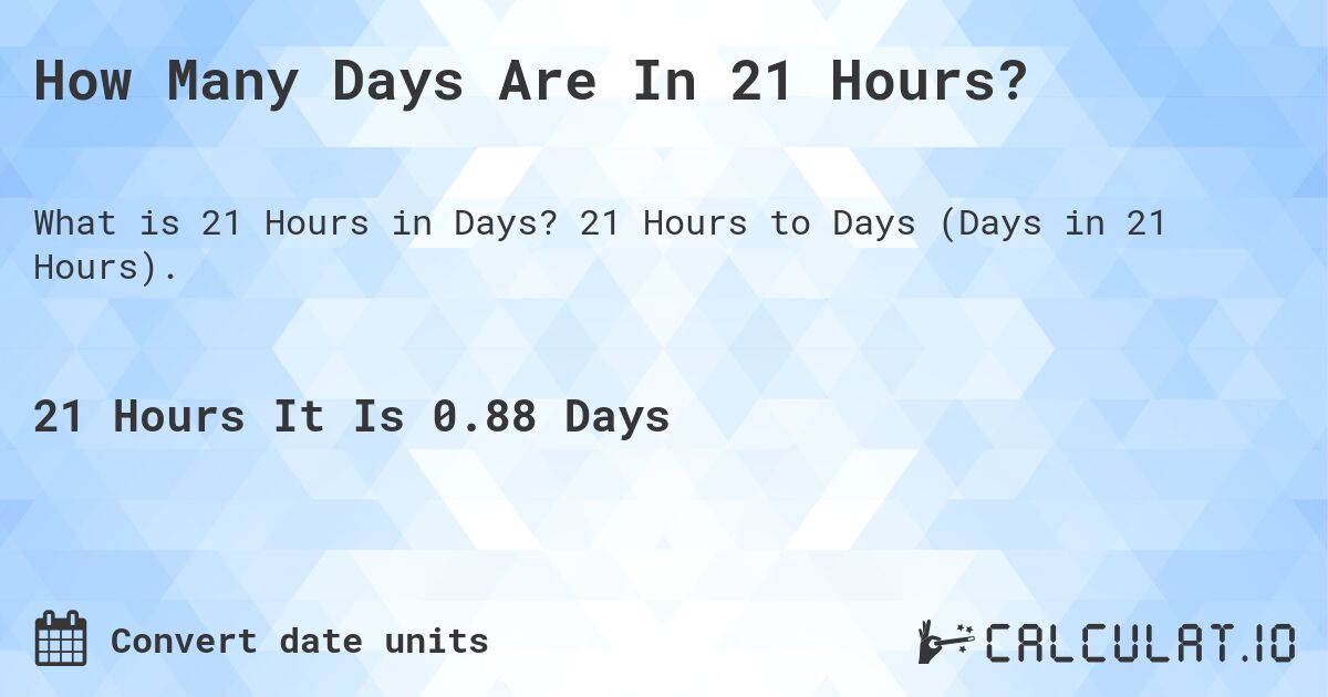 How Many Days Are In 21 Hours?. 21 Hours to Days (Days in 21 Hours).