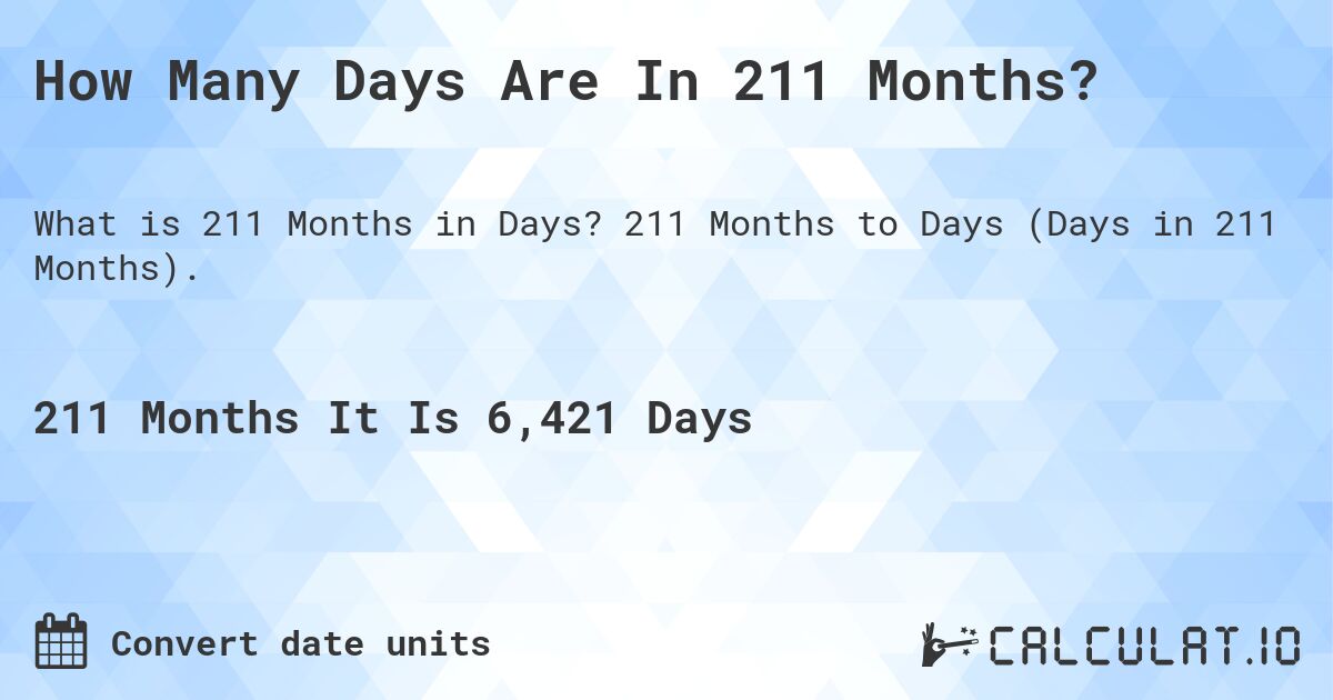 How Many Days Are In 211 Months?. 211 Months to Days (Days in 211 Months).