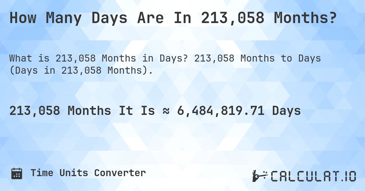 How Many Days Are In 213,058 Months?. 213,058 Months to Days (Days in 213,058 Months).
