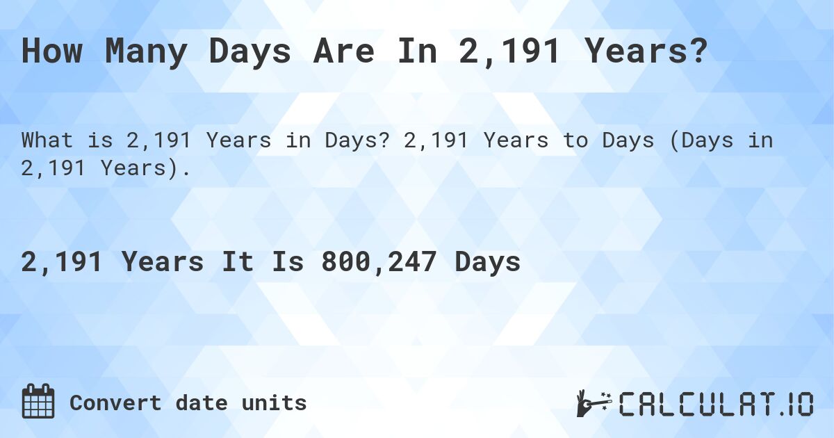 How Many Days Are In 2,191 Years?. 2,191 Years to Days (Days in 2,191 Years).