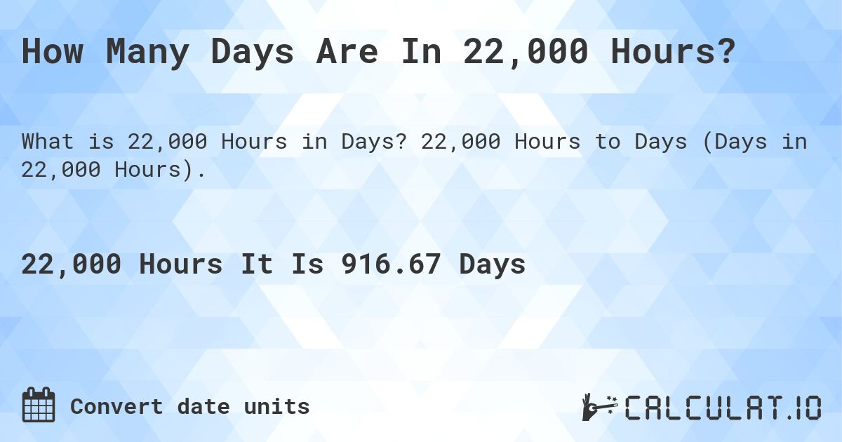 How Many Days Are In 22,000 Hours?. 22,000 Hours to Days (Days in 22,000 Hours).