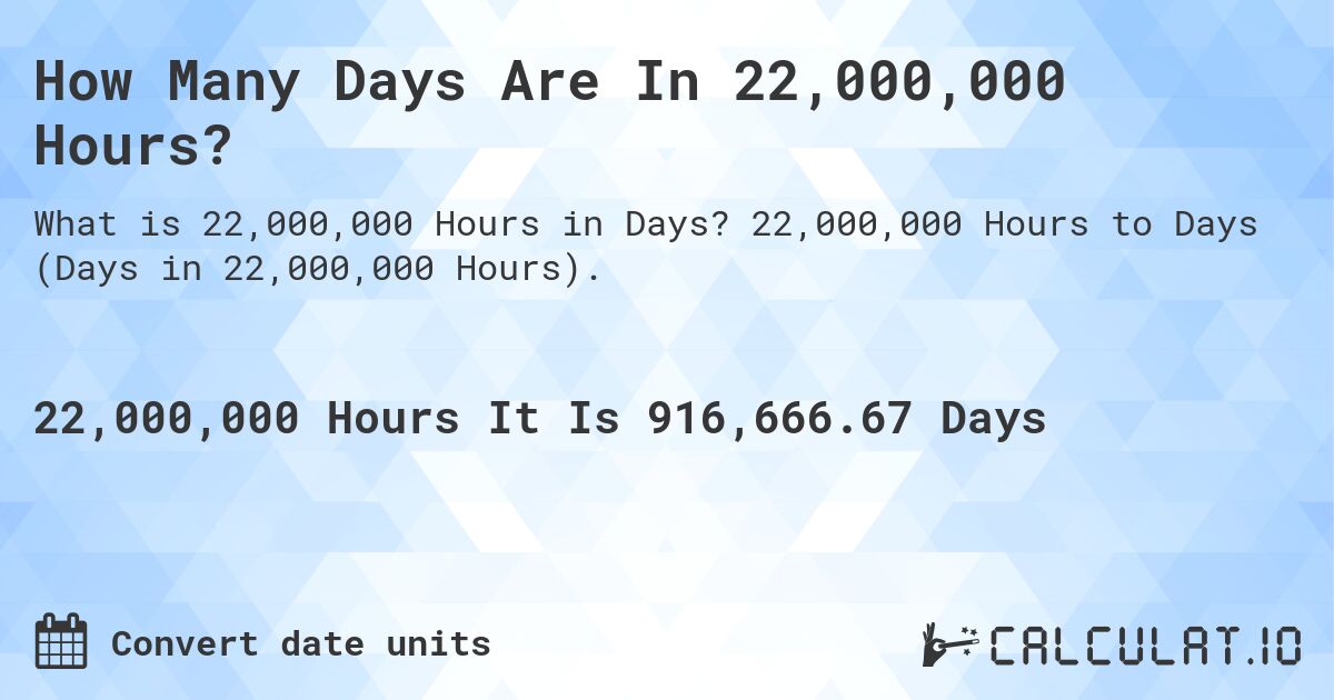How Many Days Are In 22,000,000 Hours?. 22,000,000 Hours to Days (Days in 22,000,000 Hours).