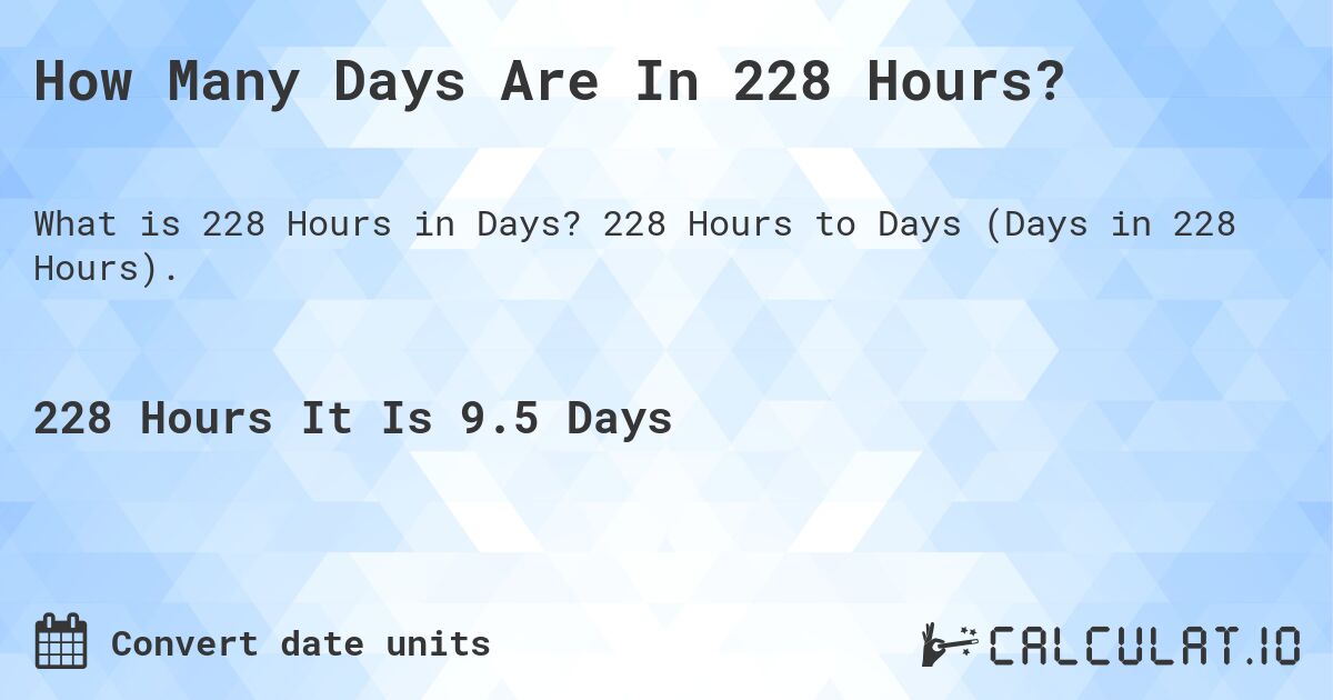 How Many Days Are In 228 Hours?. 228 Hours to Days (Days in 228 Hours).
