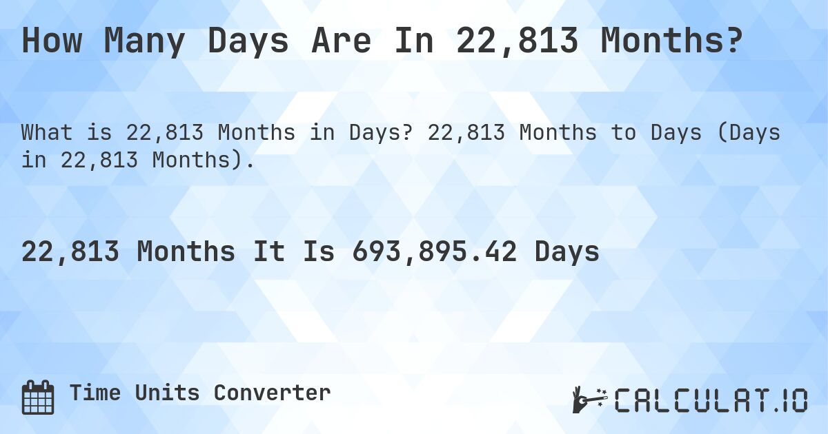 How Many Days Are In 22,813 Months?. 22,813 Months to Days (Days in 22,813 Months).