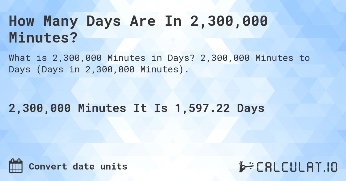 How Many Days Are In 2,300,000 Minutes?. 2,300,000 Minutes to Days (Days in 2,300,000 Minutes).