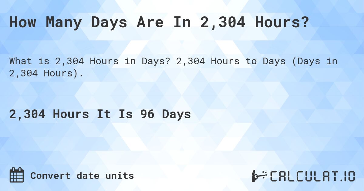 How Many Days Are In 2,304 Hours?. 2,304 Hours to Days (Days in 2,304 Hours).
