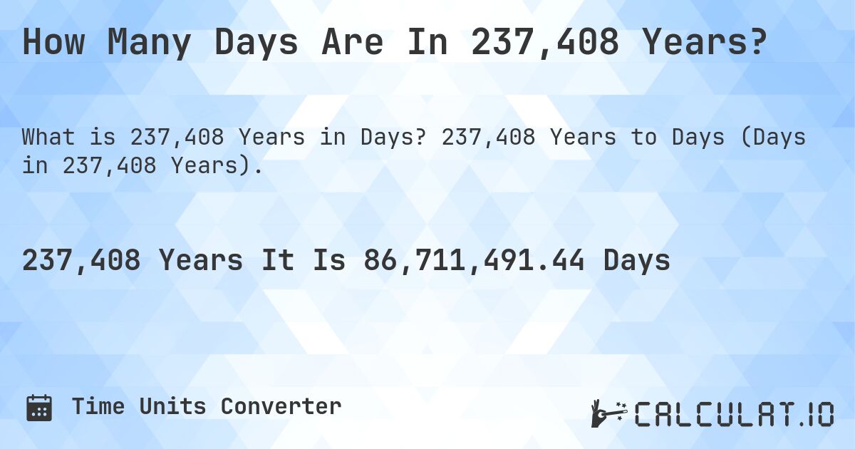 How Many Days Are In 237,408 Years?. 237,408 Years to Days (Days in 237,408 Years).