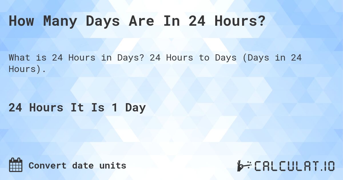 How Many Days Are In 24 Hours?. 24 Hours to Days (Days in 24 Hours).