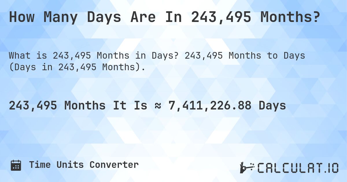 How Many Days Are In 243,495 Months?. 243,495 Months to Days (Days in 243,495 Months).