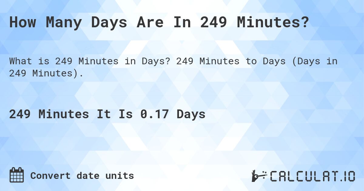 How Many Days Are In 249 Minutes?. 249 Minutes to Days (Days in 249 Minutes).