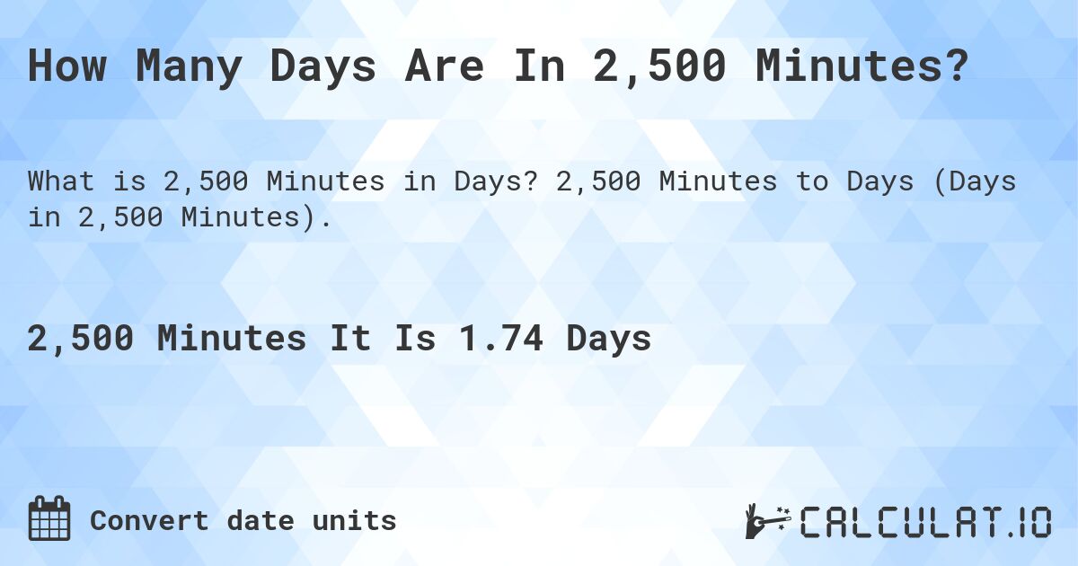 How Many Days Are In 2,500 Minutes?. 2,500 Minutes to Days (Days in 2,500 Minutes).
