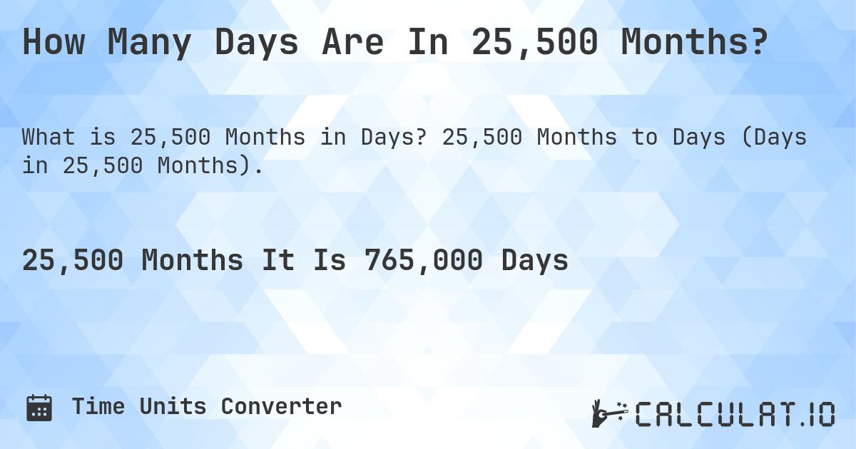 How Many Days Are In 25,500 Months?. 25,500 Months to Days (Days in 25,500 Months).