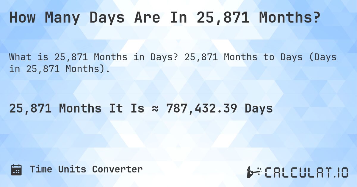 How Many Days Are In 25,871 Months?. 25,871 Months to Days (Days in 25,871 Months).