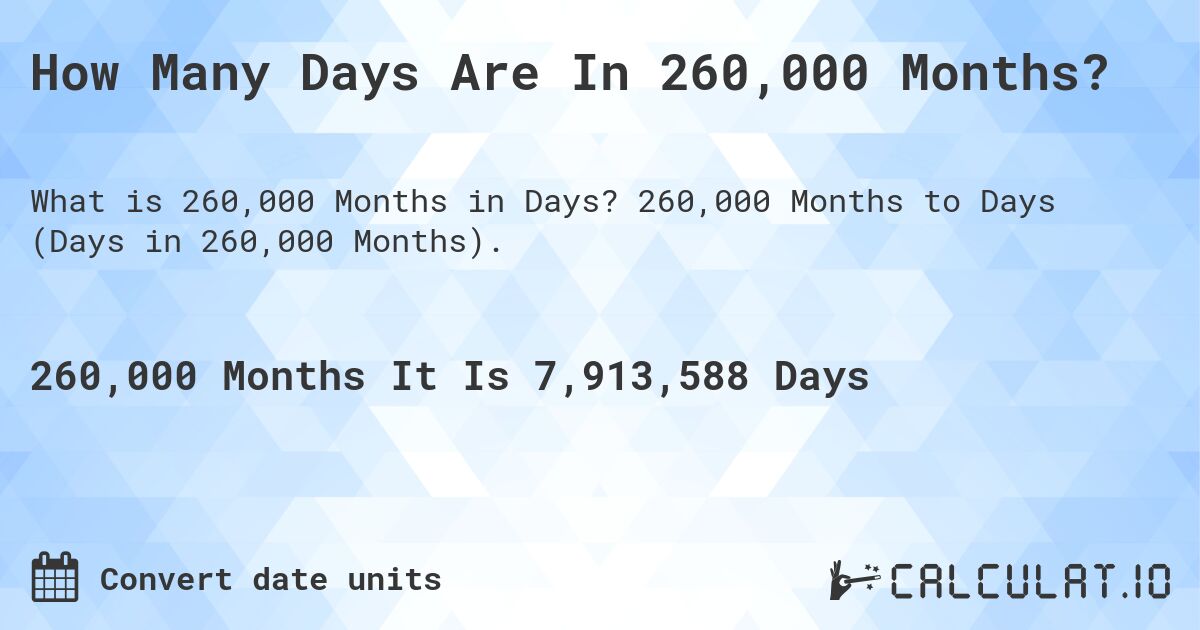 How Many Days Are In 260,000 Months?. 260,000 Months to Days (Days in 260,000 Months).