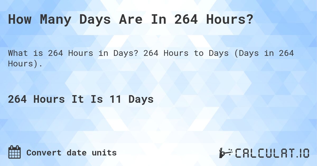 How Many Days Are In 264 Hours?. 264 Hours to Days (Days in 264 Hours).