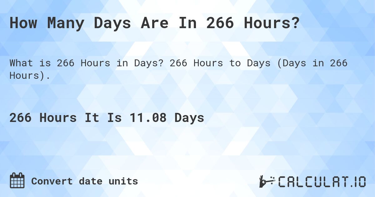How Many Days Are In 266 Hours?. 266 Hours to Days (Days in 266 Hours).