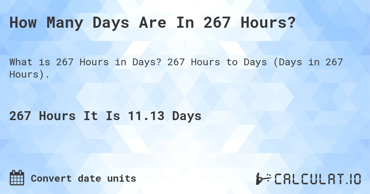 How Many Days Are In 267 Hours?. 267 Hours to Days (Days in 267 Hours).