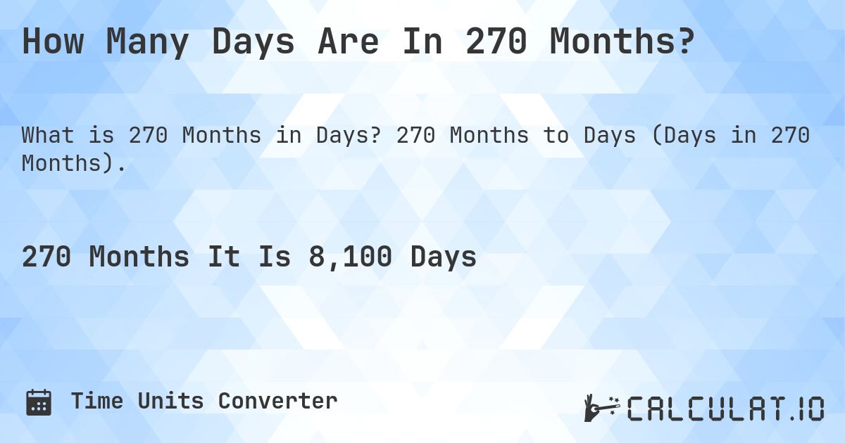 How Many Days Are In 270 Months?. 270 Months to Days (Days in 270 Months).
