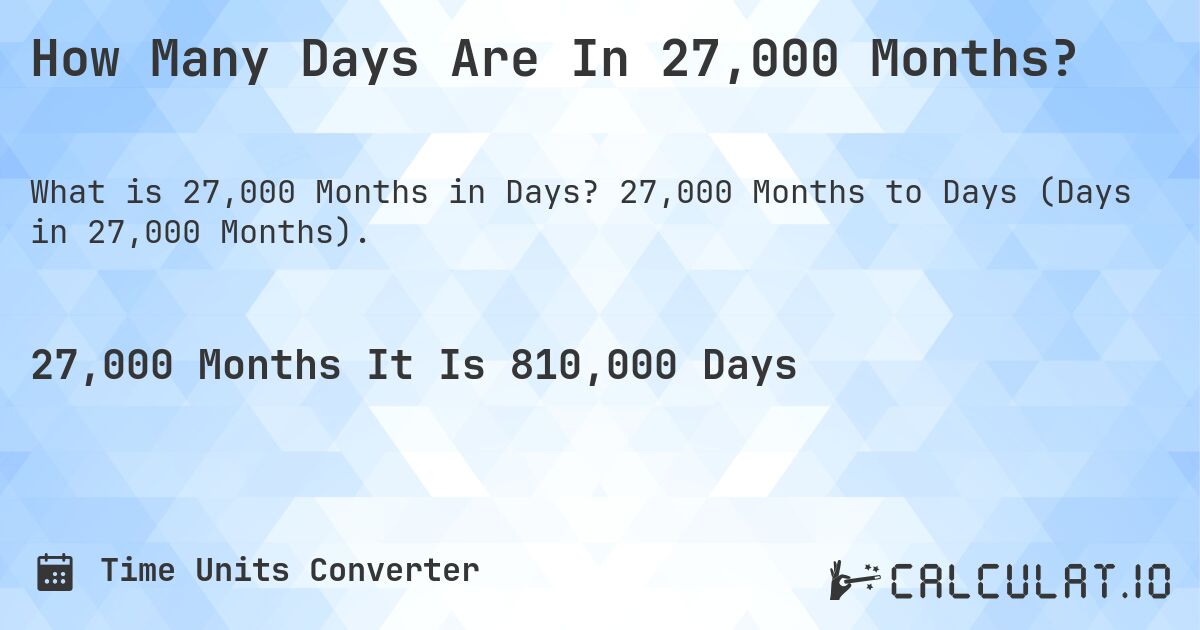 How Many Days Are In 27,000 Months?. 27,000 Months to Days (Days in 27,000 Months).
