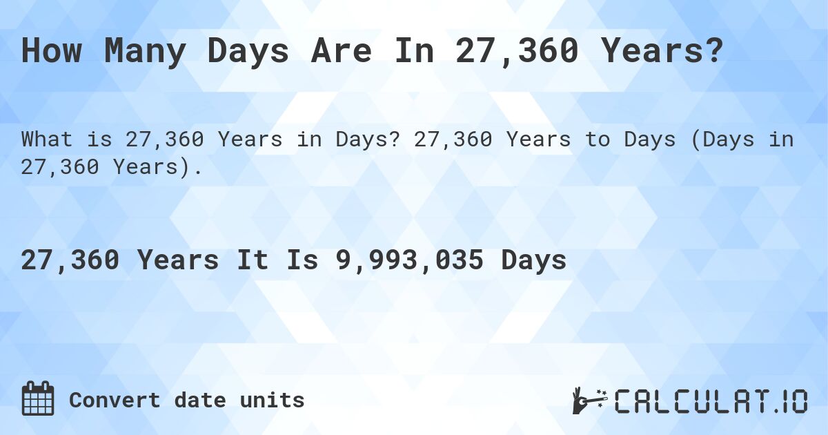 How Many Days Are In 27,360 Years?. 27,360 Years to Days (Days in 27,360 Years).