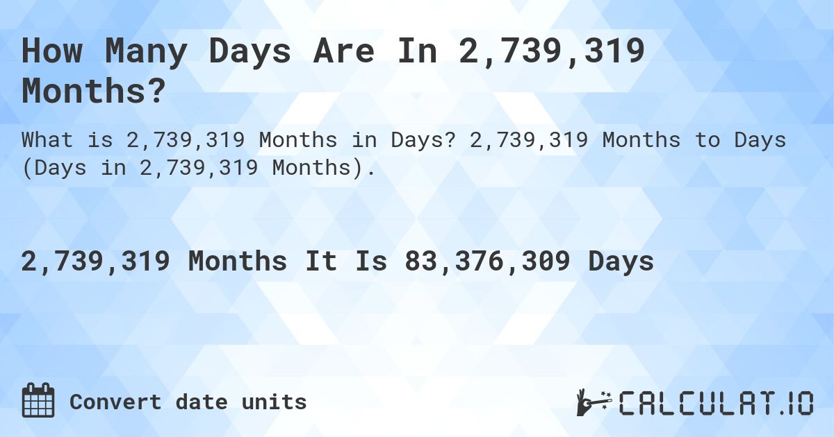 How Many Days Are In 2,739,319 Months?. 2,739,319 Months to Days (Days in 2,739,319 Months).