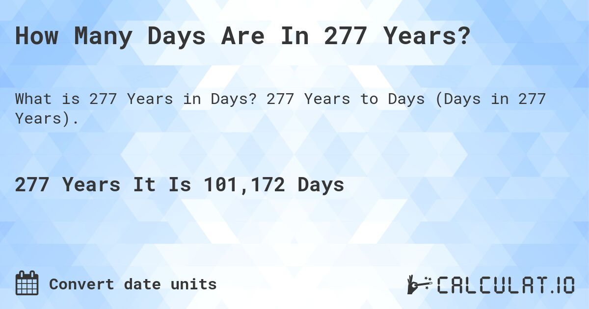 How Many Days Are In 277 Years?. 277 Years to Days (Days in 277 Years).