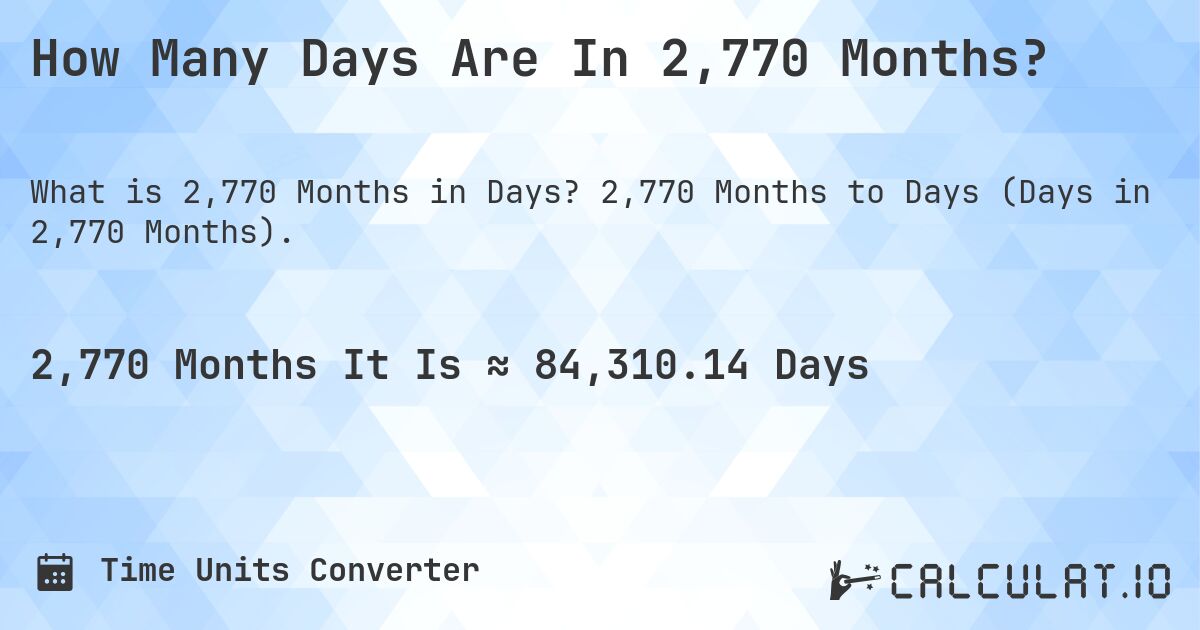 How Many Days Are In 2,770 Months?. 2,770 Months to Days (Days in 2,770 Months).