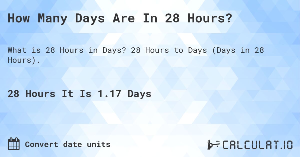 How Many Days Are In 28 Hours?. 28 Hours to Days (Days in 28 Hours).