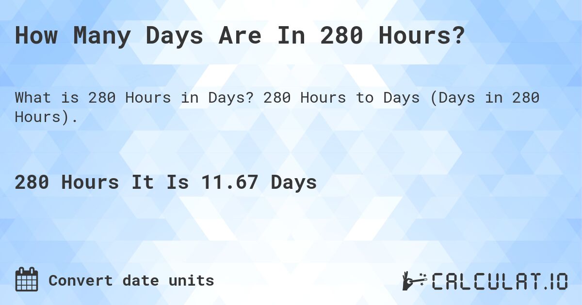 How Many Days Are In 280 Hours?. 280 Hours to Days (Days in 280 Hours).