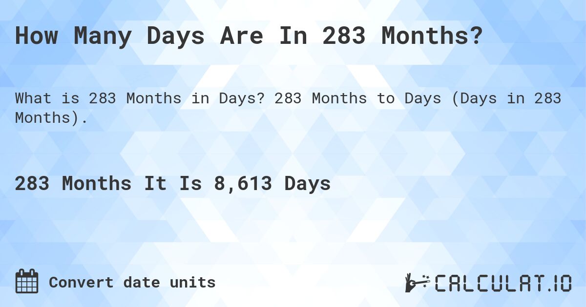 How Many Days Are In 283 Months?. 283 Months to Days (Days in 283 Months).